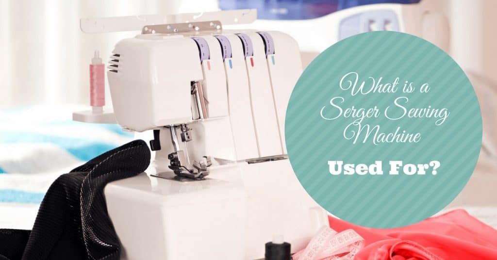 What is a Serger Sewing Machine Used For? Stitch and Sew