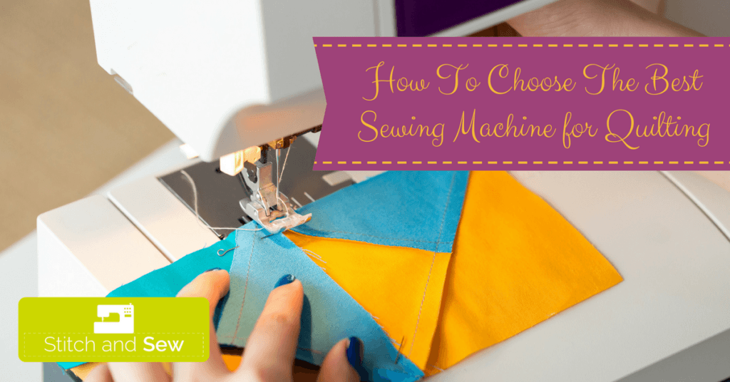 How To Choose The Best Sewing Machine for Quilting