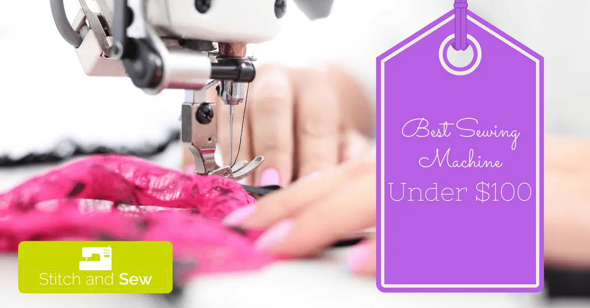 Choosing The Best Sewing Machine Under $100